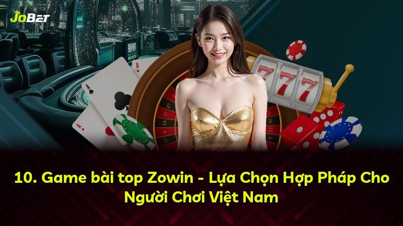 10. Game bài top Zowin - Lựa Chọn Hợp Pháp Cho Người Chơi Việt Nam