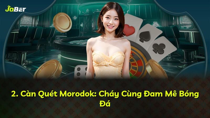 2. Càn Quét Morodok: Cháy Cùng Đam Mê Bóng Đá