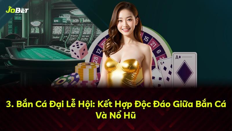 3. Bắn Cá Đại Lễ Hội: Kết Hợp Độc Đáo Giữa Bắn Cá Và Nổ Hũ