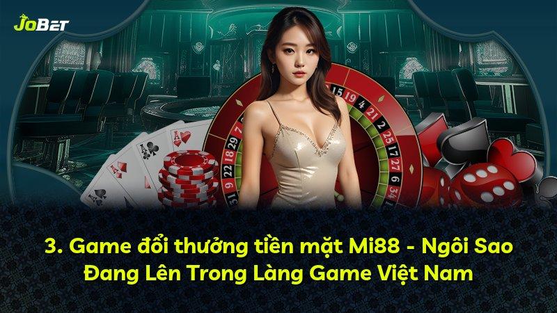 3. Game đổi thưởng tiền mặt Mi88 - Ngôi Sao Đang Lên Trong Làng Game Việt Nam