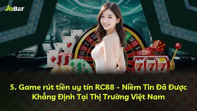 5. Game rút tiền uy tín RC88 - Niềm Tin Đã Được Khẳng Định Tại Thị Trường Việt Nam