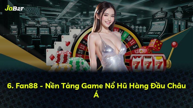 6. Fan88 - Nền Tảng Game Nổ Hũ Hàng Đầu Châu Á