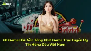 68 Game Bài: Nền Tảng Chơi Game Trực Tuyến Uy Tín Hàng Đầu Việt Nam