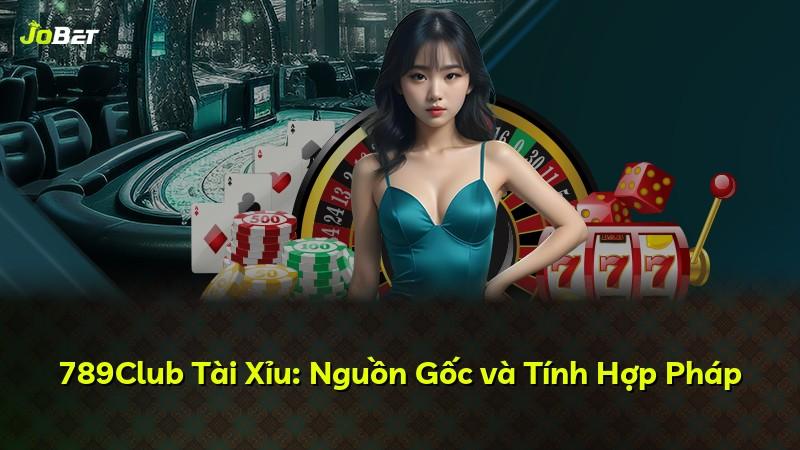 789Club Tài Xỉu: Nguồn Gốc và Tính Hợp Pháp