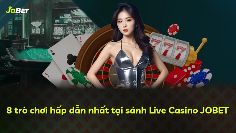 8 trò chơi hấp dẫn nhất tại sảnh Live Casino JOBET