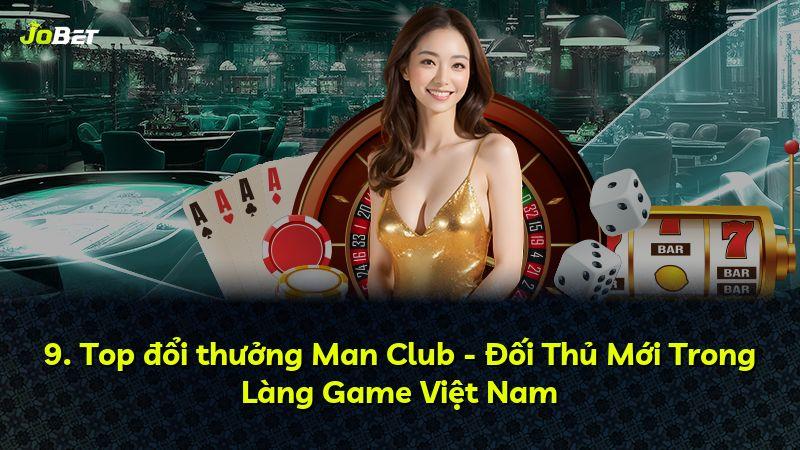 9. Top đổi thưởng Man Club - Đối Thủ Mới Trong Làng Game Việt Nam