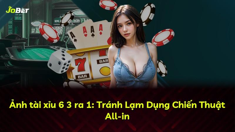 Ảnh tài xỉu 6 3 ra 1: Tránh Lạm Dụng Chiến Thuật All-in