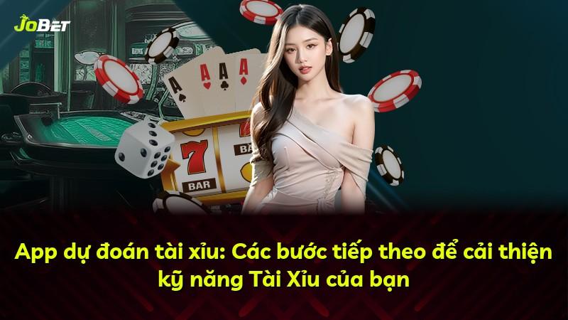 App dự đoán tài xỉu: Các bước tiếp theo để cải thiện kỹ năng Tài Xỉu của bạn