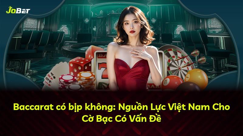 Baccarat có bịp không: Nguồn Lực Việt Nam Cho Cờ Bạc Có Vấn Đề