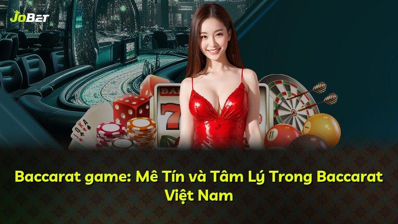 Baccarat game: Mê Tín và Tâm Lý Trong Baccarat Việt Nam