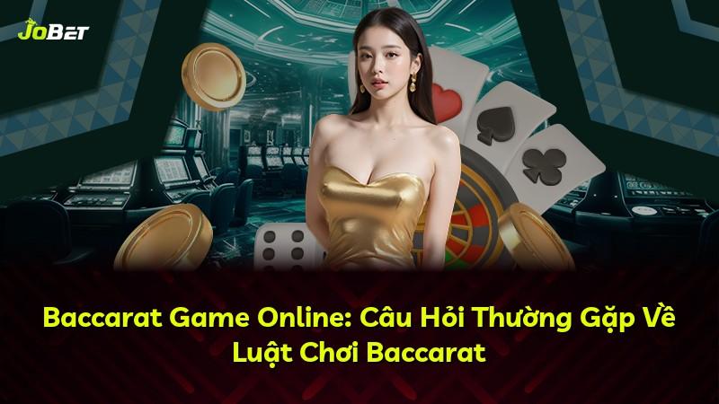 Baccarat Game Online: Câu Hỏi Thường Gặp Về Luật Chơi Baccarat