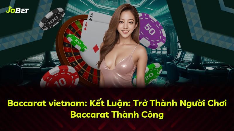 Baccarat vietnam: Kết Luận: Trở Thành Người Chơi Baccarat Thành Công