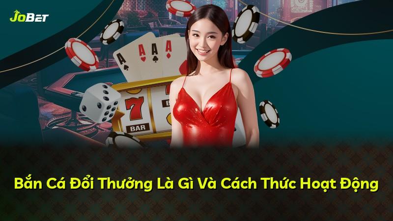 Bắn Cá Đổi Thưởng Là Gì Và Cách Thức Hoạt Động