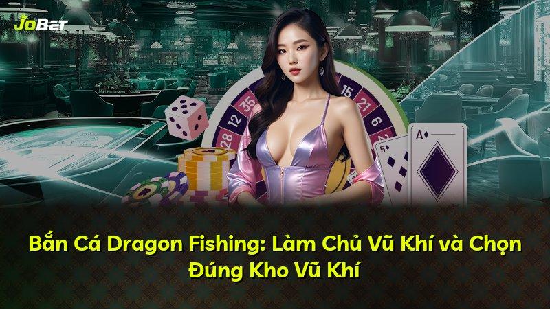 Bắn Cá Dragon Fishing: Làm Chủ Vũ Khí và Chọn Đúng Kho Vũ Khí