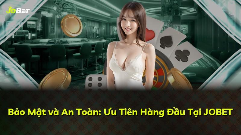 Bảo Mật và An Toàn: Ưu Tiên Hàng Đầu Tại JOBET