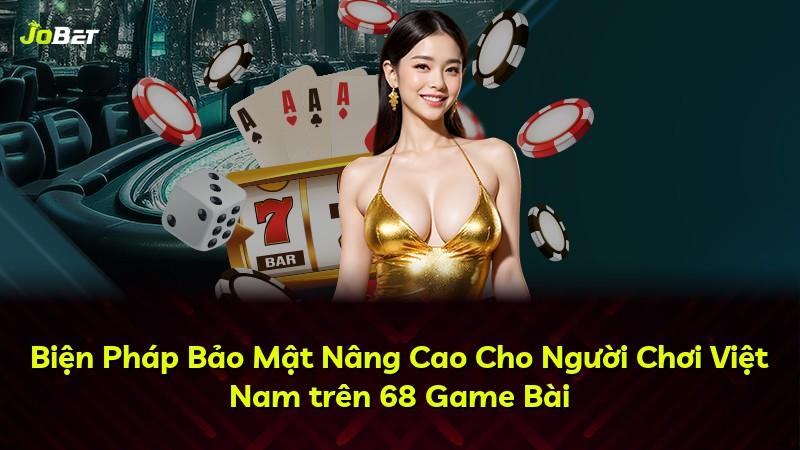 Biện Pháp Bảo Mật Nâng Cao Cho Người Chơi Việt Nam trên 68 Game Bài