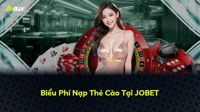 Biểu Phí Nạp Thẻ Cào Tại JOBET
