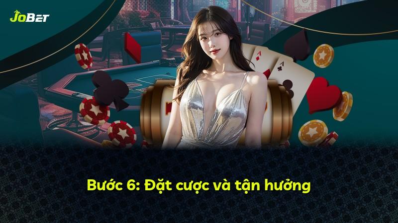 Bước 6: Đặt cược và tận hưởng