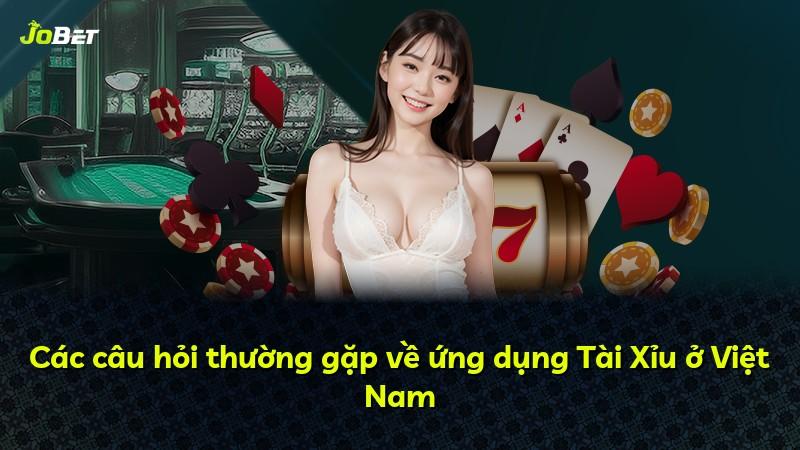 Các câu hỏi thường gặp về ứng dụng Tài Xỉu ở Việt Nam