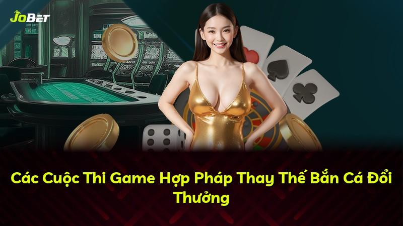 Các Cuộc Thi Game Hợp Pháp Thay Thế Bắn Cá Đổi Thưởng