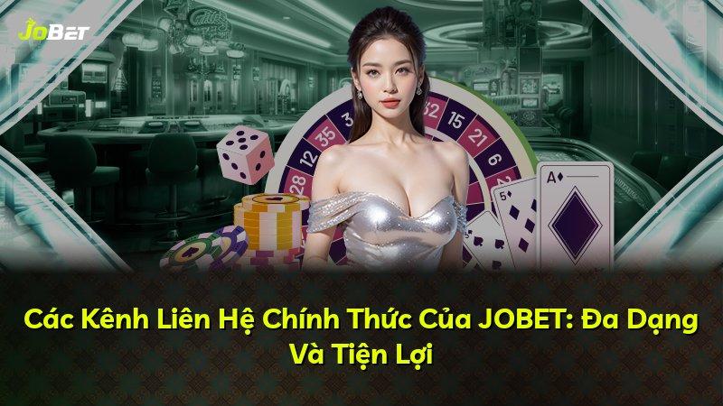 Các Kênh Liên Hệ Chính Thức Của JOBET: Đa Dạng Và Tiện Lợi