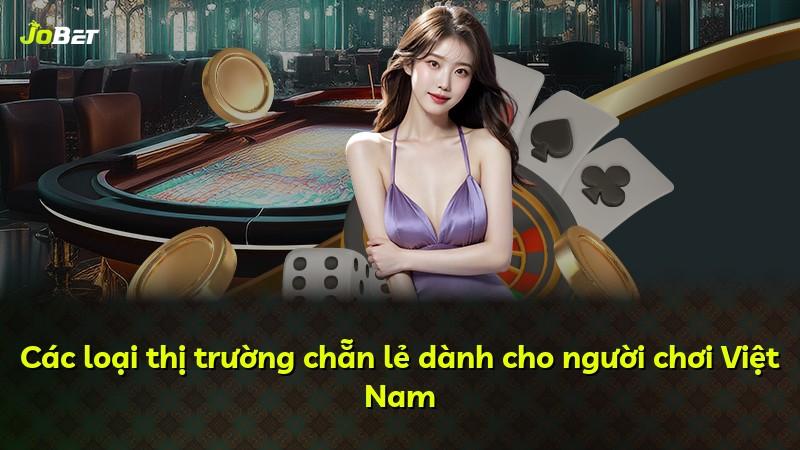 Các loại thị trường chẵn lẻ dành cho người chơi Việt Nam
