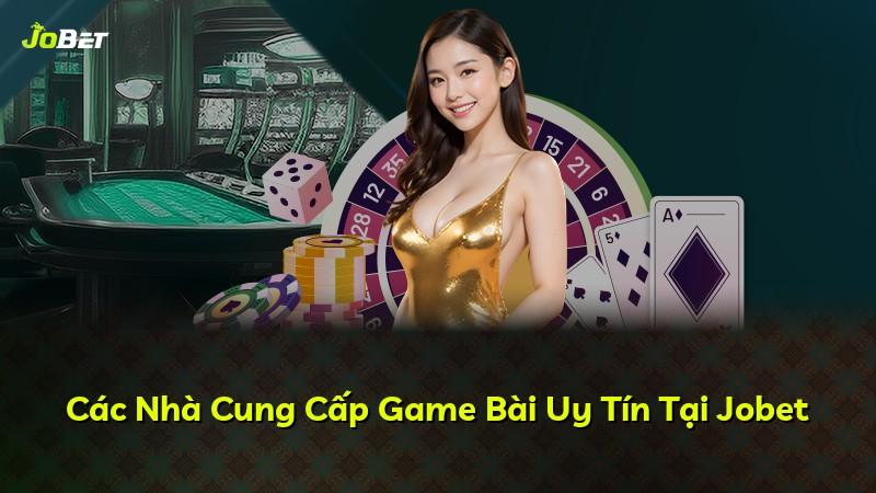 Các Nhà Cung Cấp Game Bài Uy Tín Tại Jobet