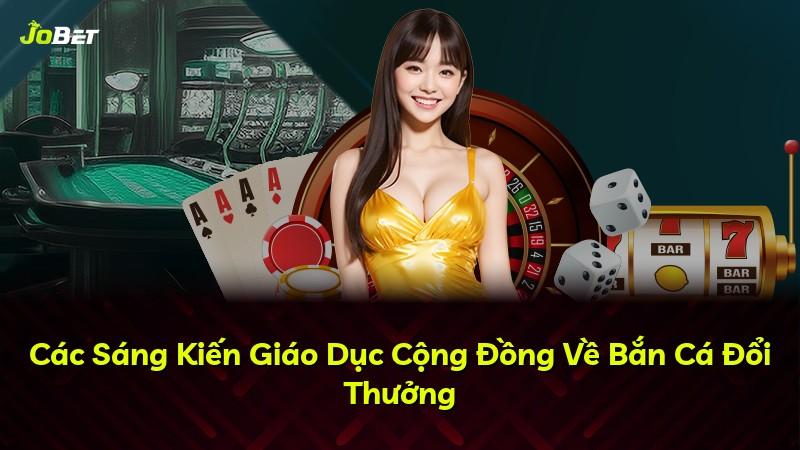 Các Sáng Kiến Giáo Dục Cộng Đồng Về Bắn Cá Đổi Thưởng
