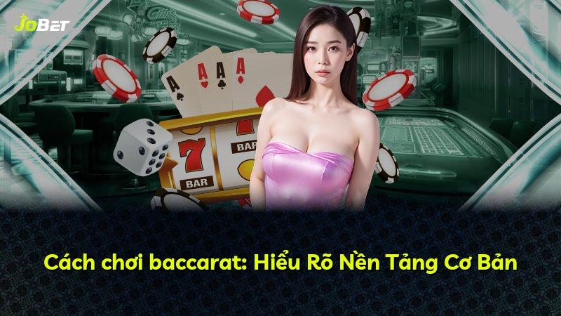 Cách chơi baccarat: Hiểu Rõ Nền Tảng Cơ Bản