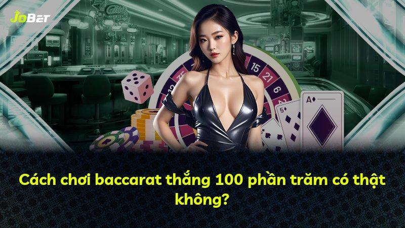 Cách chơi baccarat thắng 100 phần trăm có thật không?