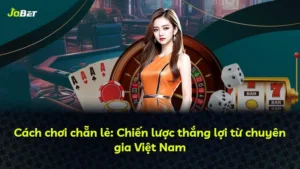 Cách chơi chẵn lẻ: Chiến lược thắng lợi từ chuyên gia Việt Nam