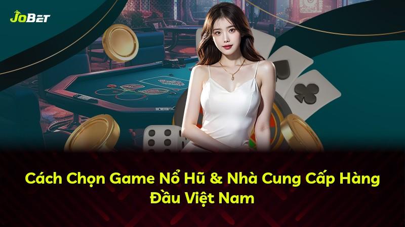 Cách Chọn Game Nổ Hũ & Nhà Cung Cấp Hàng Đầu Việt Nam