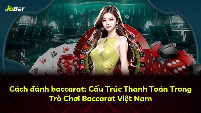 Cách đánh baccarat: Cấu Trúc Thanh Toán Trong Trò Chơi Baccarat Việt Nam