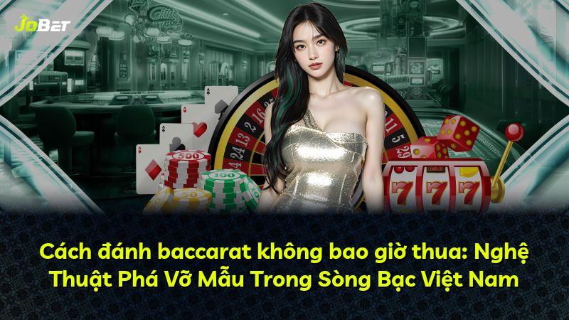 Cách đánh baccarat không bao giờ thua: Nghệ Thuật Phá Vỡ Mẫu Trong Sòng Bạc Việt Nam
