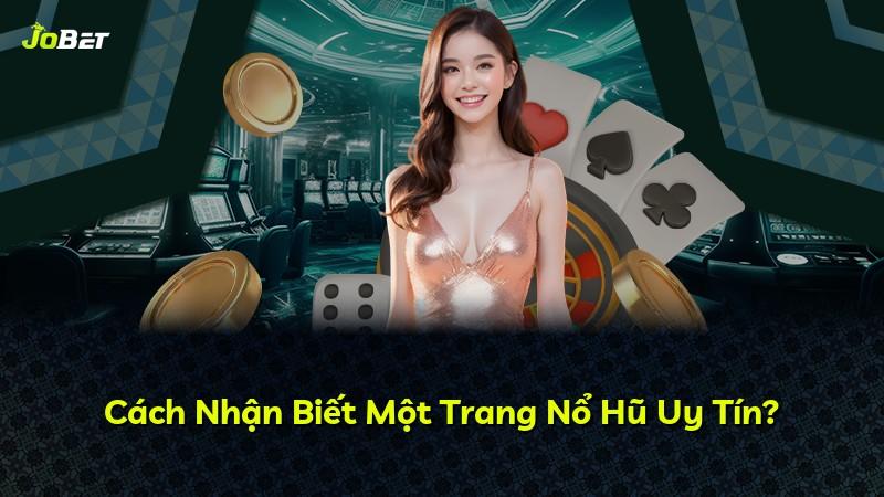 Cách Nhận Biết Một Trang Nổ Hũ Uy Tín?