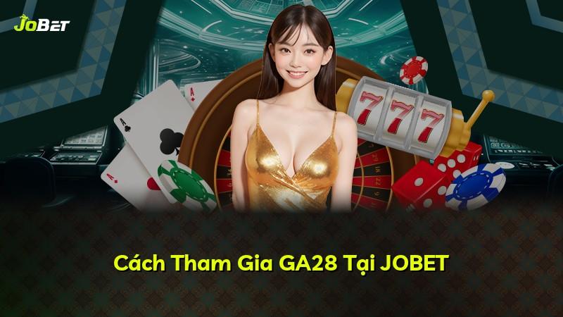 Cách Tham Gia GA28 Tại JOBET