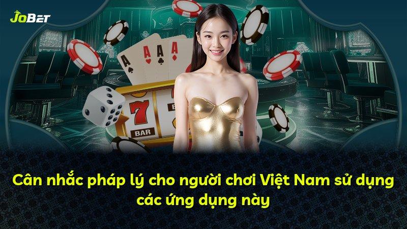 Cân nhắc pháp lý cho người chơi Việt Nam sử dụng các ứng dụng này