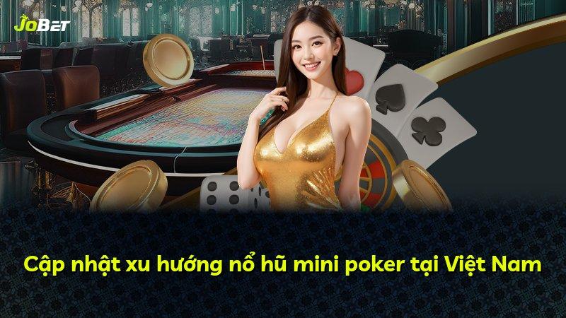 Cập nhật xu hướng nổ hũ mini poker tại Việt Nam