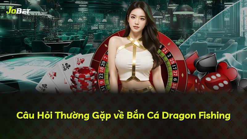 Câu Hỏi Thường Gặp về Bắn Cá Dragon Fishing