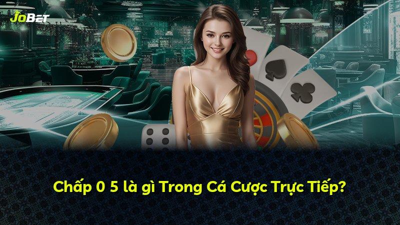 Chấp 0 5 là gì Trong Cá Cược Trực Tiếp?