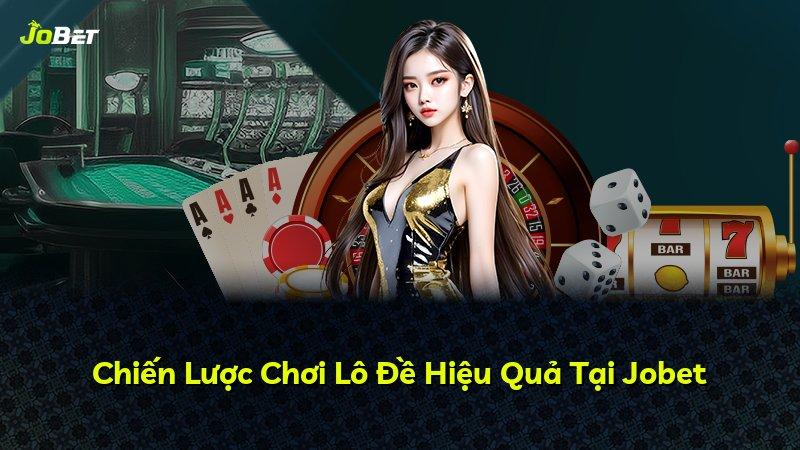Chiến Lược Chơi Lô Đề Hiệu Quả Tại Jobet