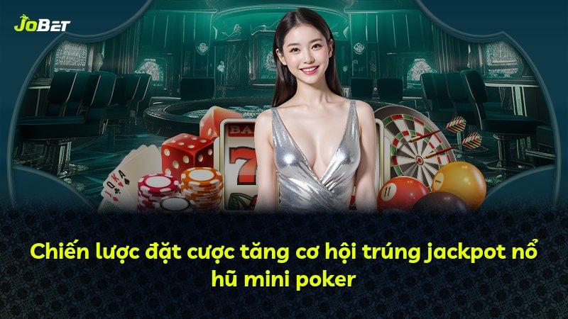 Chiến lược đặt cược tăng cơ hội trúng jackpot nổ hũ mini poker