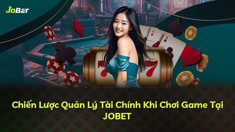 Chiến Lược Quản Lý Tài Chính Khi Chơi Game Tại JOBET