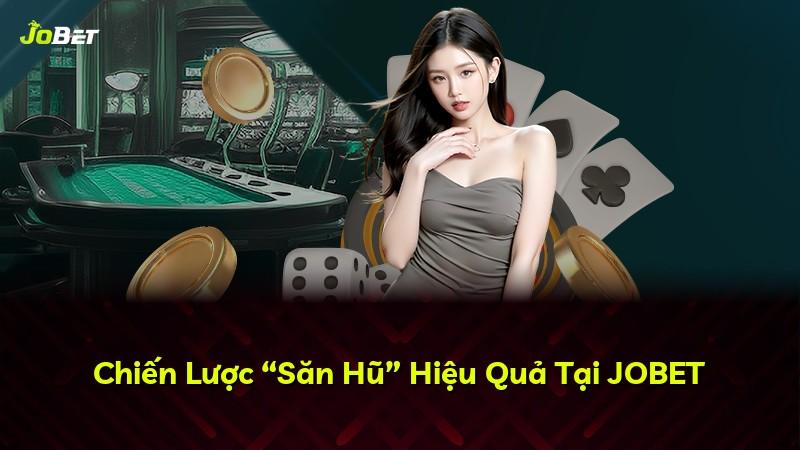 Chiến Lược “Săn Hũ” Hiệu Quả Tại JOBET