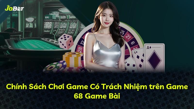 Chính Sách Chơi Game Có Trách Nhiệm trên Game 68 Game Bài