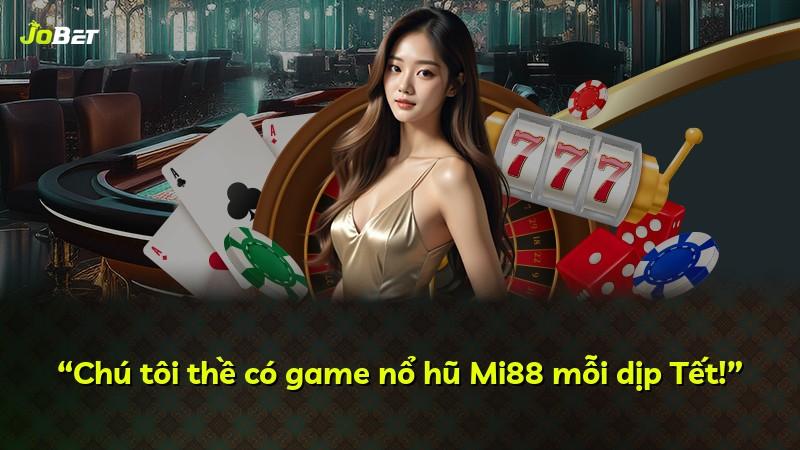 “Chú tôi thề có game nổ hũ Mi88 mỗi dịp Tết!”