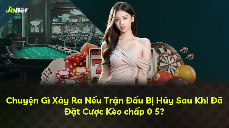 Chuyện Gì Xảy Ra Nếu Trận Đấu Bị Hủy Sau Khi Đã Đặt Cược Kèo chấp 0 5?