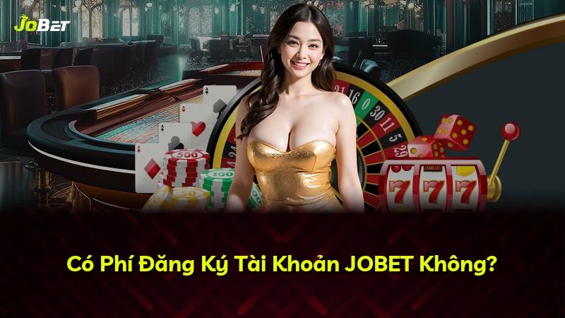 Có Phí Đăng Ký Tài Khoản JOBET Không?