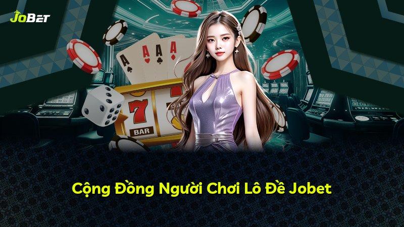 Cộng Đồng Người Chơi Lô Đề Jobet