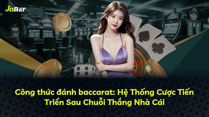 Công thức đánh baccarat: Hệ Thống Cược Tiến Triển Sau Chuỗi Thắng Nhà Cái